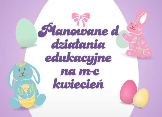 Planowane działania edukacyjne na m-c kwiecień. grafika